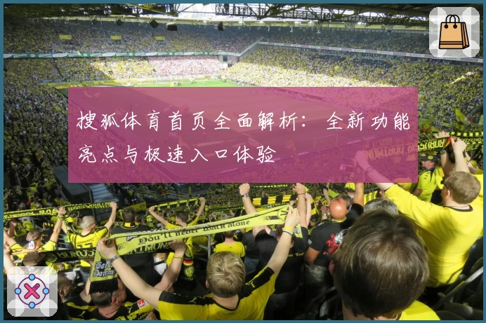 搜狐体育首页全面解析：全新功能亮点与极速入口体验
