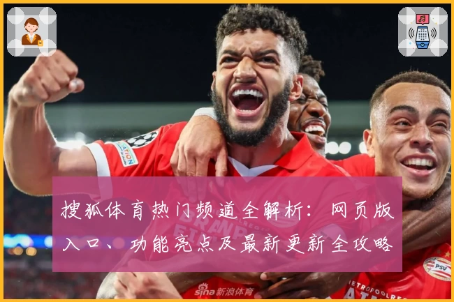 搜狐体育热门频道全解析：网页版入口、功能亮点及最新更新全攻略