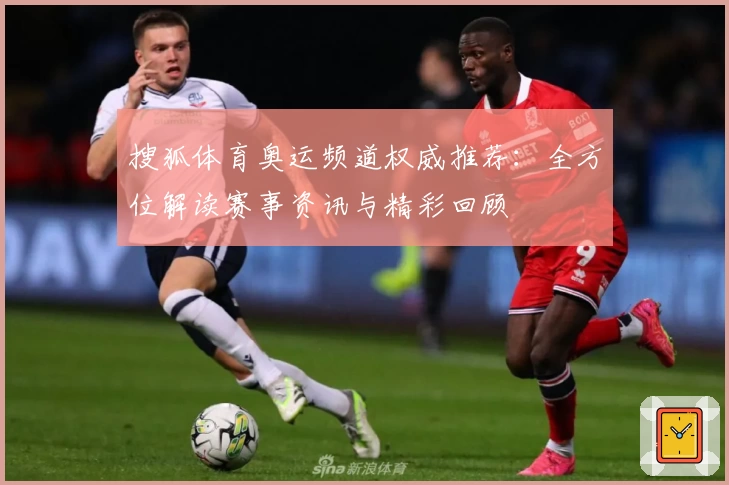 搜狐体育奥运频道权威推荐：全方位解读赛事资讯与精彩回顾